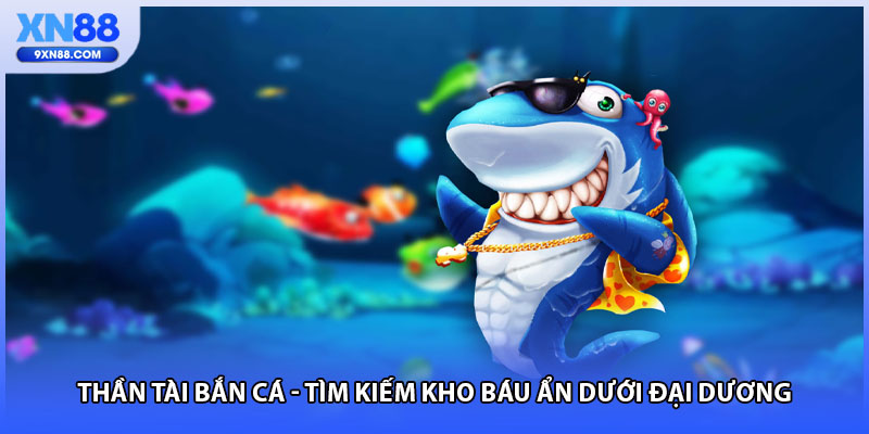 Thần Tài Bắn Cá - Tìm Kiếm Kho Báu Ẩn Dưới Đại Dương